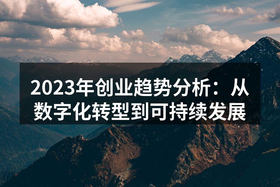 2023年创业趋势分析：从数字化转型到可持续发展